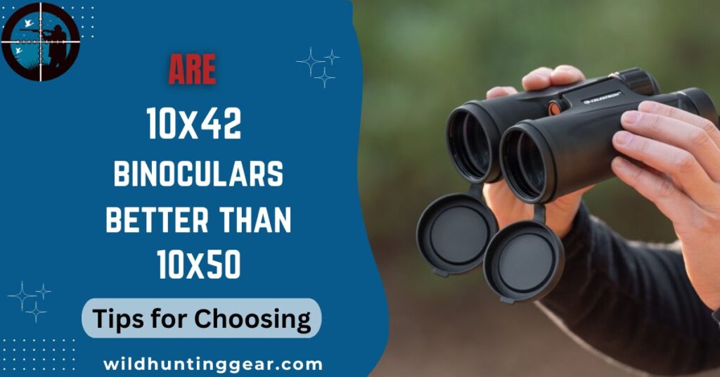 Are 10x42 Binoculars Better Than 10x50 Review (Tips for choosing)